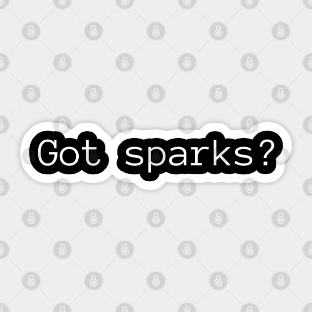 Got Sparks? - Welding Sticker by taurusworld